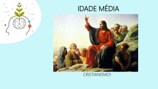 IDADE MÉDIA
CRISTIANISMO!
 