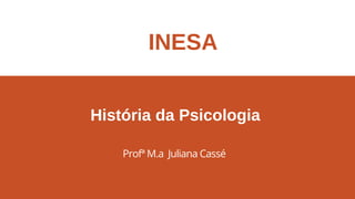 História da Psicologia
Profª M.a Juliana Cassé
INESA
 