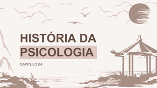 HISTÓRIA DA
PSICOLOGIA
CAPITULO 04
 