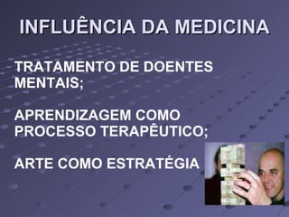 INFLUÊNCIA DA MEDICINA TRATAMENTO DE DOENTES MENTAIS; APRENDIZAGEM COMO PROCESSO TERAPÊUTICO; ARTE COMO ESTRATÉGIA 