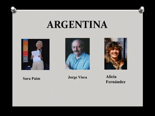 ARGENTINA




Sara Paim      Jorge Visca   Alícia
                             Fernández
 