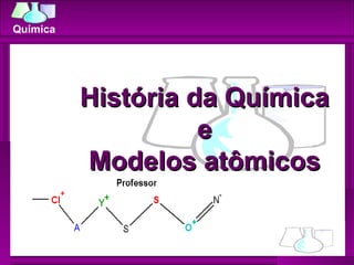 História da Química e Modelos atômicos 