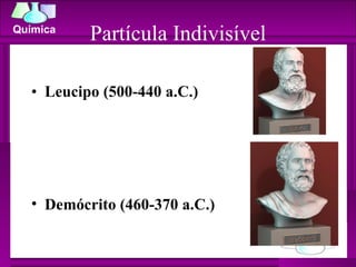 Partícula Indivisível Leucipo (500-440 a.C.) Demócrito (460-370 a.C.) 