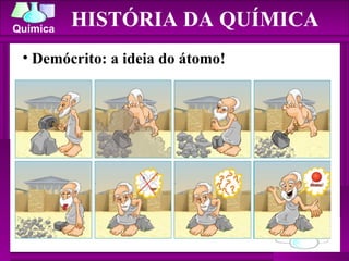 HISTÓRIA DA QUÍMICA Demócrito: a ideia do átomo! 