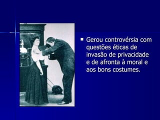    Gerou controvérsia com
    questões éticas de
    invasão de privacidade
    e de afronta à moral e
    aos bons costumes.
 