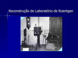 Reconstrução do Laboratório de Roentgen
 
