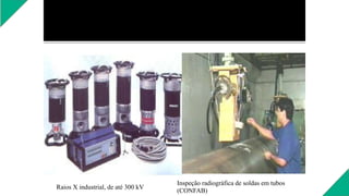Raios X industrial, de até 300 kV
Inspeção radiográfica de soldas em tubos
(CONFAB)
 