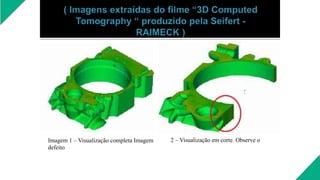 2 – Visualização em corte. Observe o
Imagem 1 – Visualização completa Imagem
defeito
 