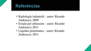 


Radiologia industrial – autor: Ricardo
Andreucci, 2009
Ensaio por ultrassom – autor: Ricardo
Andreucci, 2011
Líquidos penetrantes – autor: Ricardo
Andreucci, 2011
 