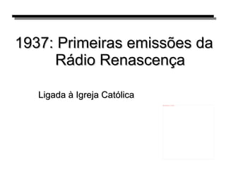 1937:  Primeiras emissões da Rádio Renascença Ligada à Igreja Católica 