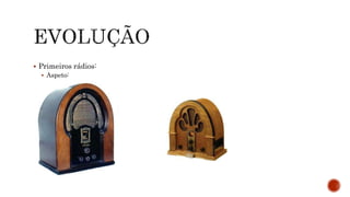  Primeiros rádios:
 Aspeto:
 