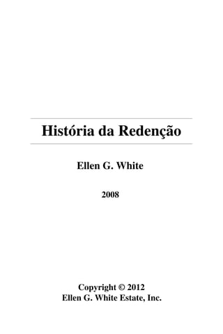 História da Redenção

      Ellen G. White

            2008




      Copyright © 2012
  Ellen G. White Estate, Inc.
 