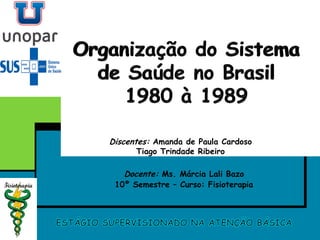 Docente: Ms. Márcia Lali Bazo
10º Semestre – Curso: Fisioterapia
Discentes: Amanda de Paula Cardoso
Tiago Trindade Ribeiro
 