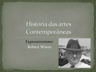 Expressionismo:
Robert Wiene

 