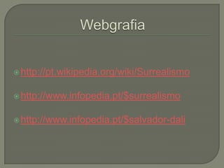  http://pt.wikipedia.org/wiki/Surrealismo


 http://www.infopedia.pt/$surrealismo


 http://www.infopedia.pt/$salvador-dali
 