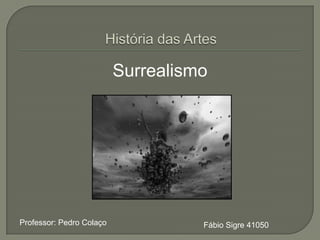 Surrealismo




Professor: Pedro Colaço             Fábio Sigre 41050
 