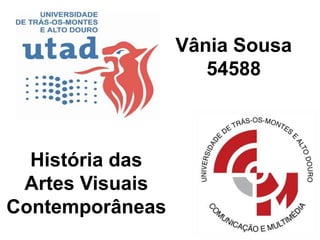 Vânia Sousa
                    54588



  História das
 Artes Visuais
Contemporâneas
 