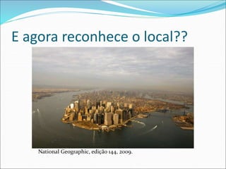 E agora reconhece o local??
National Geographic, edição 144, 2009.
 