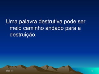 Uma palavra destrutiva pode ser meio caminho andado para a destruição.  