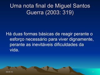 Uma nota final de Miguel Santos Guerra (2003: 319) Há duas formas básicas de reagir perante o esforço necessário para viver dignamente, perante as inevitáveis dificuldades da vida. 