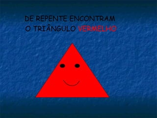 DE REPENTE ENCONTRAM  O TRIÂNGULO  VERMELHO 