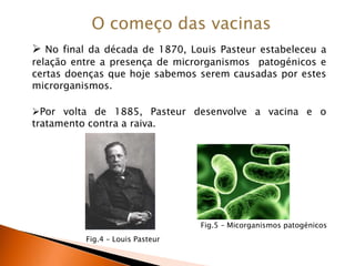 Edward Jenner, no início do século XVIII fez as primeiras e mais importantes descobertas que levaram ao aparecimento da vacina. 