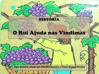 HISTÓRIAO Rui Ajuda nas VindimasUma história criada por Cláudia Teixeira e Tânia Raquel Pereira
