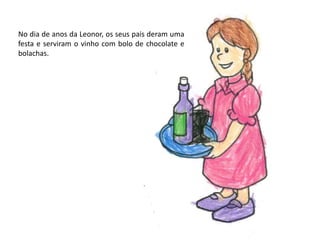 No dia de anos da Leonor, os seus pais deram uma festa e serviram o vinho com bolo de chocolate e bolachas.