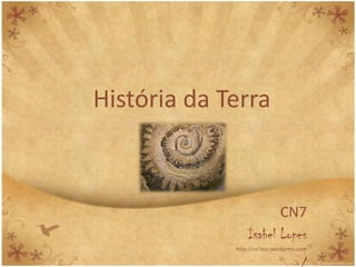 História da Terra



                        CN7
                 Isabel Lopes
             http://cn7esc.wordpress.com
 