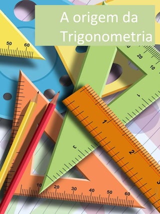 A origem da  Trigonometria 