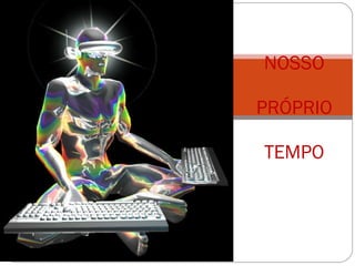 NOSSO   PRÓPRIO   TEMPO 