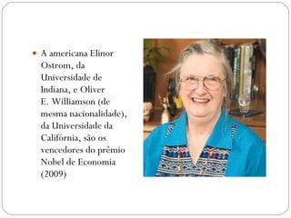 A americana Elinor Ostrom, da Universidade de Indiana, e Oliver E. Williamson (de mesma nacionalidade), da Universidade da Califórnia, são os vencedores do prêmio Nobel de Economia (2009) 