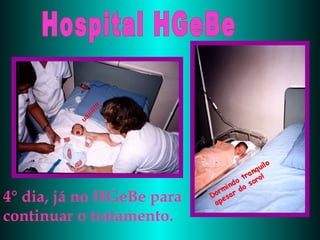 Hospital HGeBe 4° dia, já no HGeBe para continuar o tratamento.  