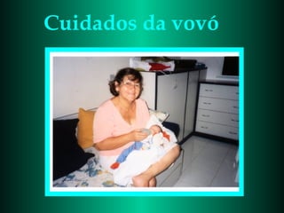 Cuidados da vovó 