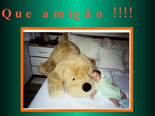 Que amigão !!!! 