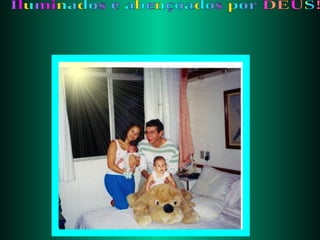 Iluminados e abençoados por DEUS! 