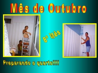 Mês de Outubro Preparando o quarto!!!! 8º Mês 