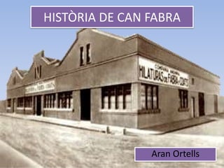 HISTÒRIA DE CAN FABRA
Aran Ortells
 