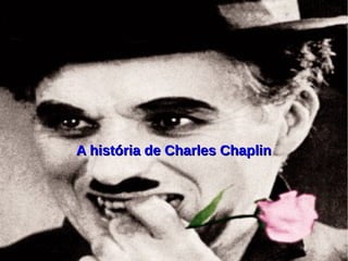 A história de Charles Chaplin
 
