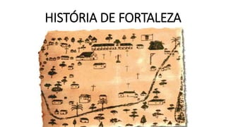 HISTÓRIA DE FORTALEZA
 