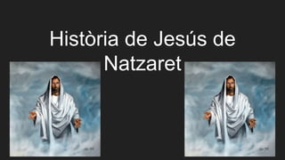 Història de Jesús de
Natzaret
 