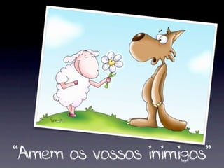 “Amem os vossos inimigos”
 