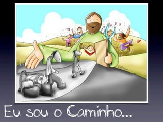 Eu sou o Caminho...
 