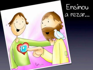 Ensinou
a rezar...
 