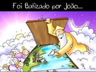 Foi Batizado por João...
 
