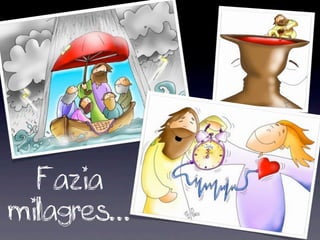 Fazia
milagres...
 