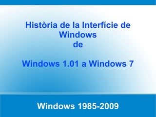 Windows 1985-2009 Història de la Interfície de Windows de Windows 1.01 a Windows 7 