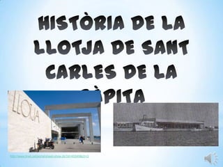 HISTÒRIA DE LA LLOTJA DE SANT CARLES DE LA RÀPITA http://www.tinet.cat/portal/sheet-show.do?id=45549&ch=3 