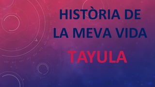 HISTÒRIA DE
LA MEVA VIDA

TAYULA

 