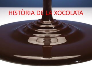 HISTÒRIA DE LA XOCOLATA

         HISTÒRIA DE LA XOCOLATA

  Haga clic para modificar el estilo de
          subtítulo del patrón
 
